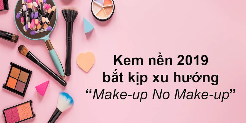 chon-kem-nen-2019-bat-kip-xu-huong-makeup-no-makeup